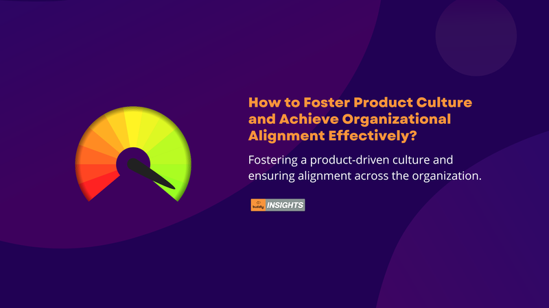 Cultivating an Effective Product Culture and Achieving Organizational Alignment