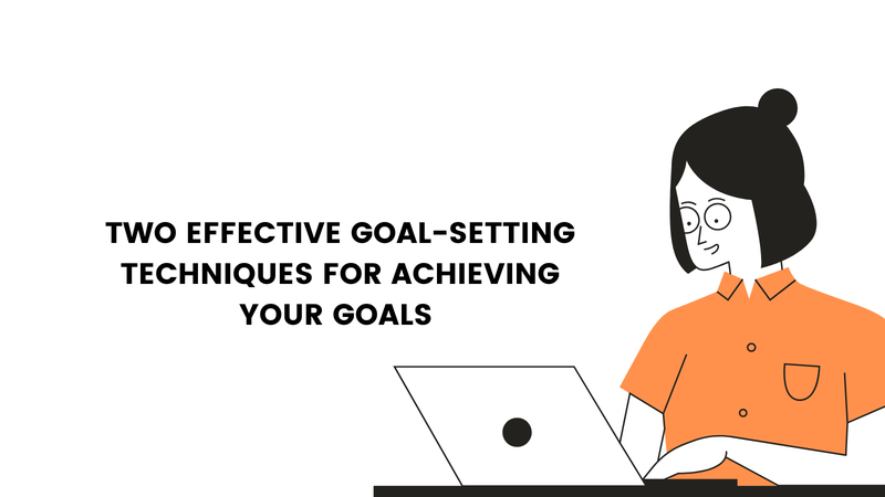 Two Effective Goal-Setting Techniques for Achieving Your Goals