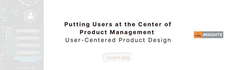 Putting Users at the Center of Product Management through User-Centered Product Design