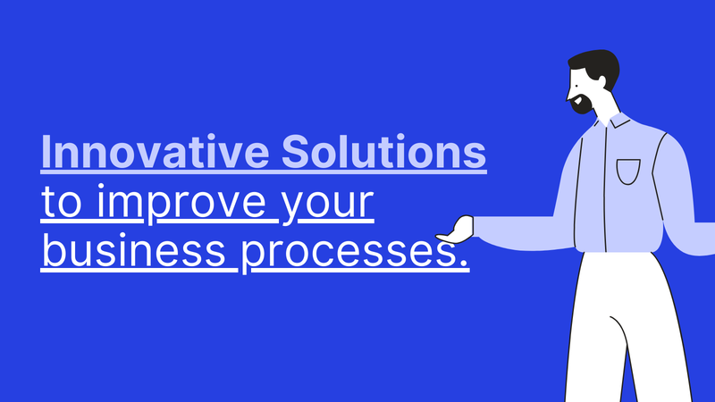 Innovative Solutions to improve your business processes